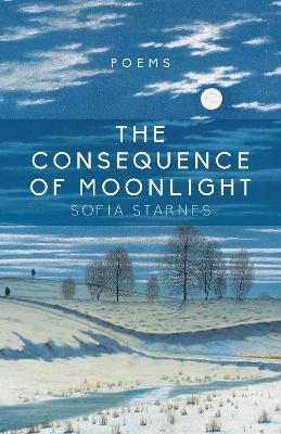 The Consequence of Moonlight: Poems - Sofia Starnes - cover
