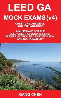 Leed Ga Mock Exams (Leed V4): Questions, Answers, and Explanations: A Must-Have for the Leed Green Associate Exam, Green Building Leed Certification - Gang Chen - cover