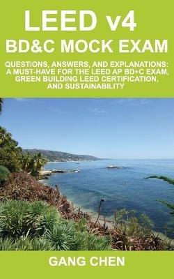 LEED v4 BD&C Mock Exam: Questions, answers, and explanations: A must-have for the LEED AP BD+C Exam, green building LEED certification, and sustainability - Gang Chen - cover