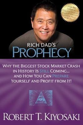 Rich Dad's Prophecy: Why the Biggest Stock Market Crash in History Is Still Coming...And How You Can Prepare Yourself and Profit from It! - Robert T. Kiyosaki - cover