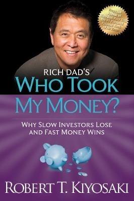 Rich Dad's Who Took My Money?: Why Slow Investors Lose and Fast Money Wins! - Robert T. Kiyosaki - cover