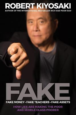 FAKE: Fake Money, Fake Teachers, Fake Assets: How Lies Are Making the Poor and Middle Class Poorer - Robert T. Kiyosaki - cover