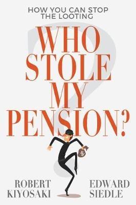 Who Stole My Pension?: How You Can Stop the Looting - Robert Kiyosaki,Edward Siedle,Robert Kiyosaki - cover