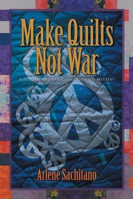 Make Quilts Not War - Arlene Sachitano - cover