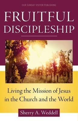 Fruitful Discipleship: Living the Mission of Jesus in the Church and the World - Sherry A. Weddell - cover