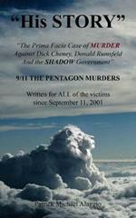 His STORY: The Prima Facie Case of MURDER Against Dick Cheney, Donald Rumsfeld And the SHADOW Government: 9/11 THE PENTAGON MURDERS