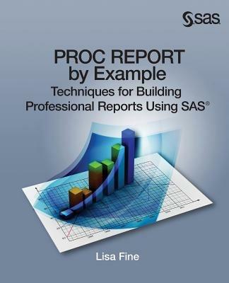 Proc Report by Example: Techniques for Building Professional Reports Using SAS - Lisa Fine - cover