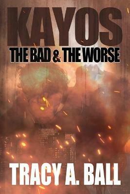 Kayos: The Bad & The Worse - Tracy A Ball - cover