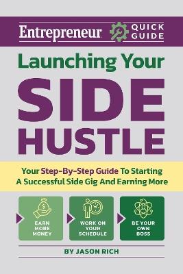 Launching Your Side Hustle: A Step-By-Step Guide to Starting a Profitable and Successful Side Hustle - Jason R. Rich - cover