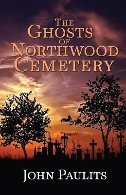 The Ghosts of Northwood Cemetery - John Paulits - cover