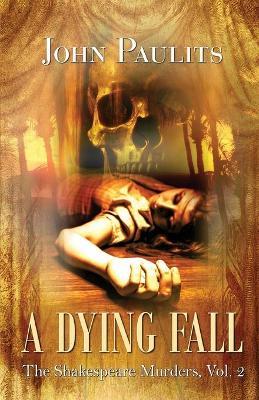 A Dying Fall: The Shakespeare Murders, Vol. 2 - John Paulits - cover