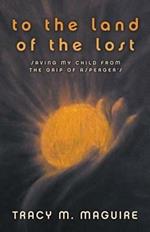 To the Land of the Lost: Saving My Child from the Grip of Asperger's