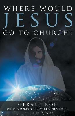 Where Would Jesus Go to Church? - Gerald Roe - cover