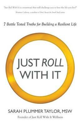 Just Roll with It! 7 Battle Tested Truths for Building a Resilient Life - Sarah Plummer Taylor - cover