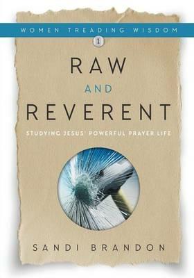 Raw and Reverent: Studying Jesus' Powerful Prayer Life - Sandi Brandon - cover
