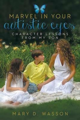Marvel in Your Autistic Eyes: Character Lessons from My Son - Mary D Wasson - cover
