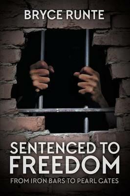 Sentenced to Freedom: From Iron Bars to Pearl Gates - Bryce Runte - cover
