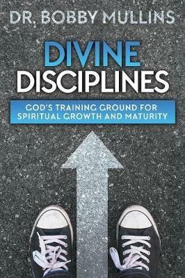 Divine Disciplines: God's Training Ground for Spiritual Growth and Maturity - Bobby Mullins - cover