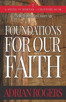 Foundations For Our Faith (Volume 3; 2nd Edition): Romans 10-16 - Adrian Rogers - cover