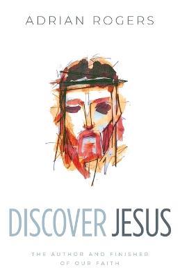 Discover Jesus: The Author and Finisher of Our Faith - Adrian Rogers - cover