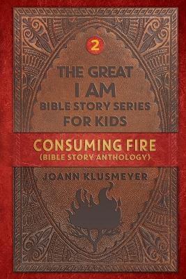 Consuming Fire: A Bible Story Anthology - Joann Klusmeyer - cover