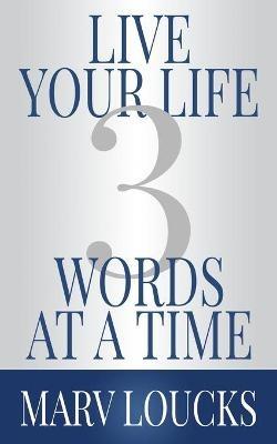 Live Your Life Three Words at a Time - Marv Loucks - cover