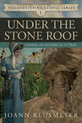 Under the Stone Roof: A Novel of Historical Fiction - Joann Klusmeyer - cover