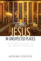 Seeing Jesus in Unexpected Places: A Fascinating Look at the Old Testament Tabernacle - Adrian Rogers - cover
