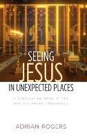 Seeing Jesus in Unexpected Places: A Fascinating Look at the Old Testament Tabernacle - Adrian Rogers - cover