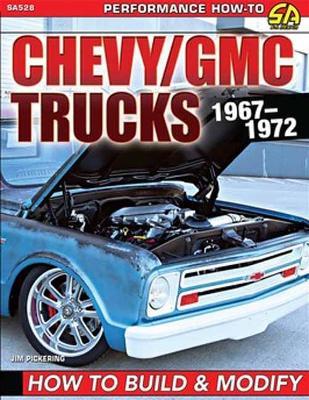 Chevy/GMC Trucks 1967-1972: How to Build & Modify - Jim Pickering - cover