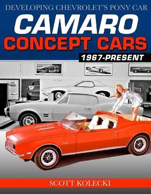 Camaro Concept Cars: Developing Chevrolet's Pony Car - Scott Kolecki - cover