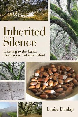 Inherited Silence: Listening to the Land, Healing the Colonizer Mind - Louise Dunlap - cover