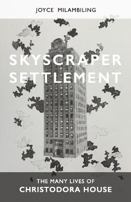 Skyscraper Settlement: The Many Lives of Christodora House - Joyce Milambiling - cover