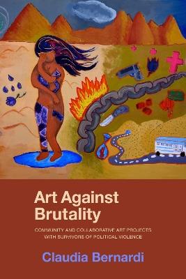 Art Against Brutality: Community and Collaborative Art Projects with Survivors of Political Violence - cover