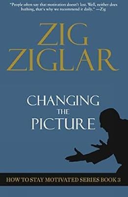 Changing The Picture: How to Stay Motivated Book 3 - Zig Ziglar - cover
