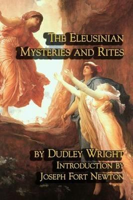 The Eleusinian Mysteries and Rites - Dudley Wright - cover