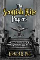 The Scottish Rite Papers: A Study of the Troubled History of the Louisiana and US Scottish Rite in the Early to Mid 1800's