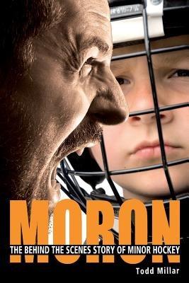 Moron: The Behind the Scenes Story of Minor Hockey - Todd Millar - cover