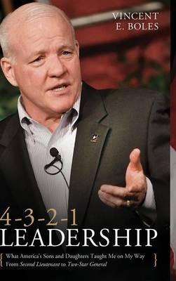 4-3-2-1 Leadership: What America's Sons and Daughters Have Taught Me on My Way from Second Lieutenant to Two-Star General - Vincent E Boles - cover