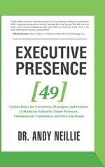 Executive Presence: 49 Golden Rules for Executives, Managers, and Leaders to Maintain Authority Under Pressure, Communicate Confidence, and Own Any Room