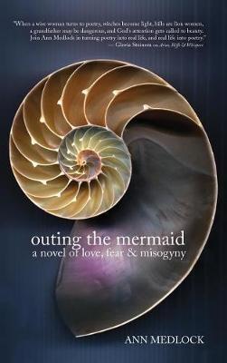 Outing the Mermaid: A Novel of Love, Fear & Misogyny - Ann Medlock - cover