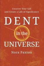 Dent in the Universe: Uncover Your Gift and Create a Life of Significance