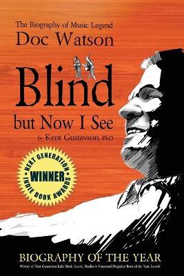 Blind but Now I See: The Biography of Music Legend Doc Watson - Kent Gustavson - cover