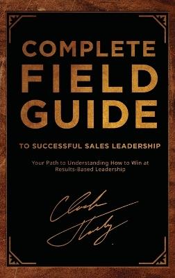 Complete Field Guide to Successful Sales Leadership: Your Path to Understanding How to Win at Results-Based Leadership - Chuck Thokey - cover
