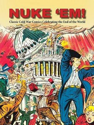 Nuke 'Em! Classic Cold War Comics Celebrating the End of the World - Aaron Wyn - cover
