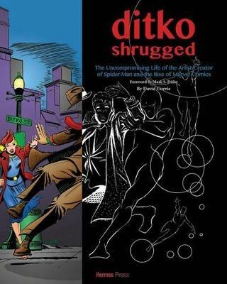 Ditko Shrugged: The Uncompromising Life of the Artist Behind Spider-Man - David Currie - cover