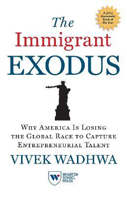 The Immigrant Exodus: Why America Is Losing the Global Race to Capture Entrepreneurial Talent - Vivek Wadhwa - cover