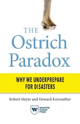 The Ostrich Paradox: Why We Underprepare for Disasters - Robert Meyer,Howard Kunreuther - cover