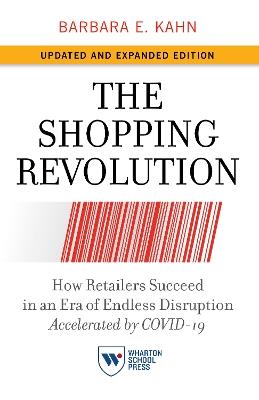 The Shopping Revolution, Updated and Expanded Edition: How Retailers Succeed in an Era of Endless Disruption Accelerated by COVID-19 - Barbara E. Kahn - cover