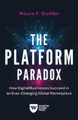 The Platform Paradox: How Digital Businesses Succeed in an Ever-Changing Global Marketplace - Mauro F. Guillén - cover